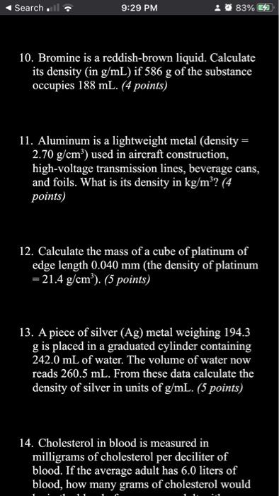 10. Bromine is a reddish-brown liquid. Calculate its density (in \( \mathrm{g} / \mathrm{mL} \) ) if \( 586 \mathrm{~g} \) of