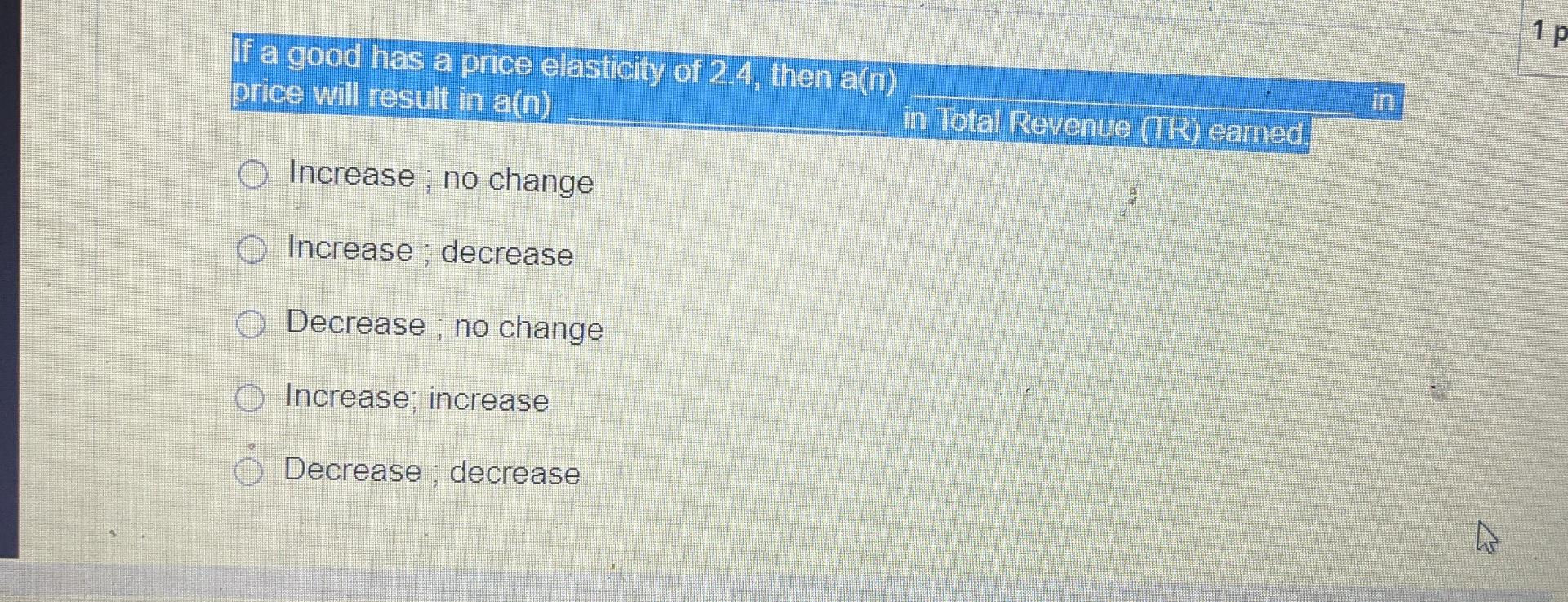Solved 1 p If a good has a price elasticity of 2.4, then | Chegg.com