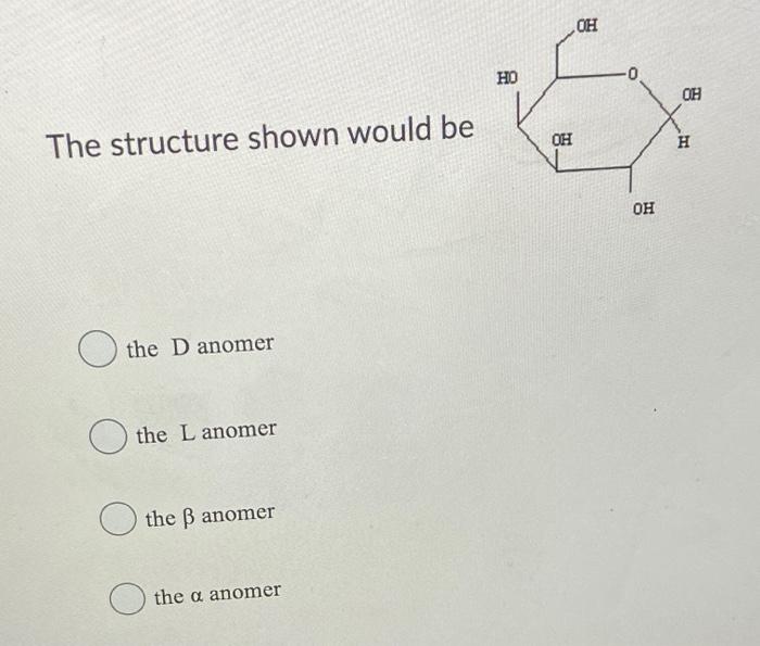 Solved OH HO OH OH The structure shown would be H OH O the D | Chegg.com