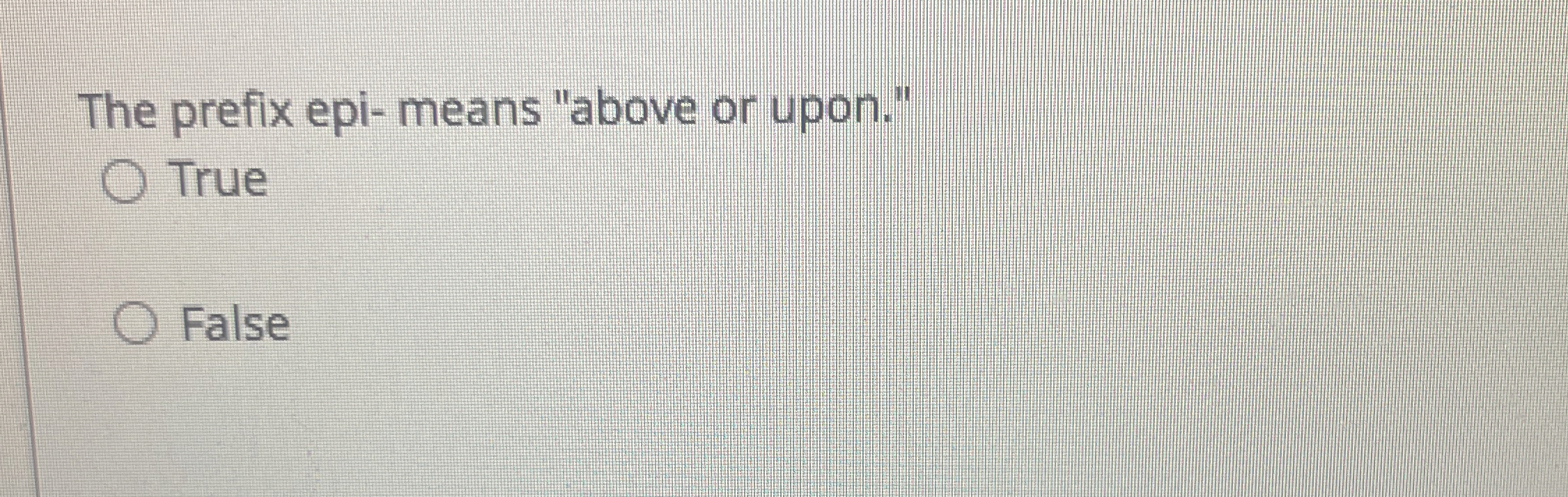 Solved The prefix epi ﻿means "above or upon."TrueFalse