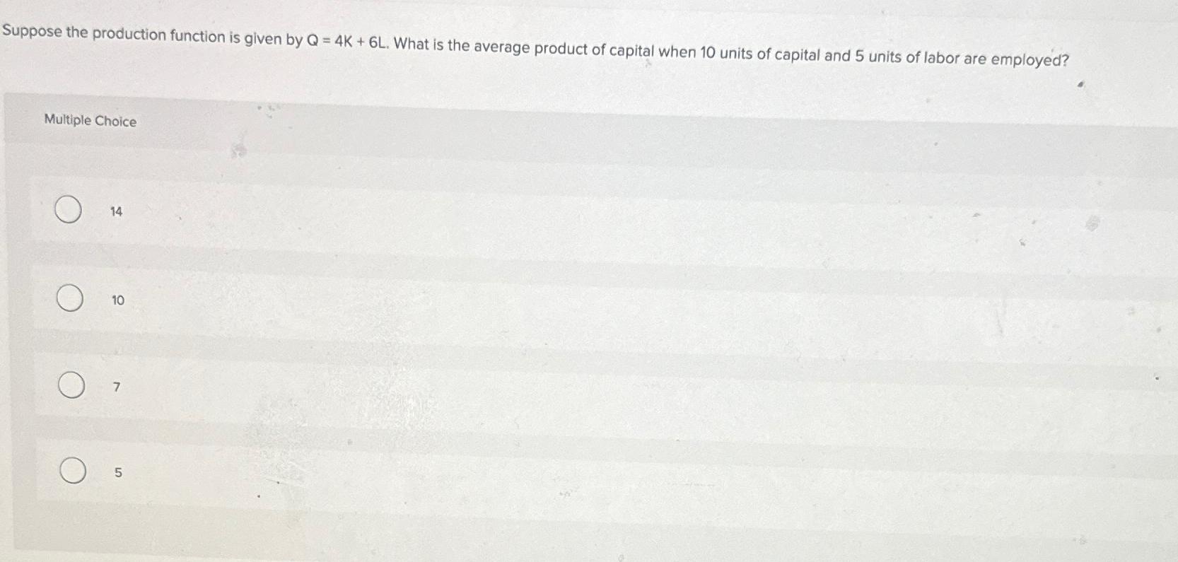 Solved Suppose the production function is given by Q=4K+6L. | Chegg.com