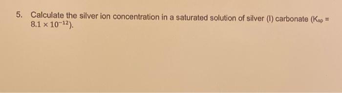 Solved 5. Calculate the silver ion concentration in a | Chegg.com