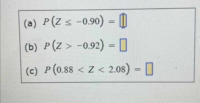 (a) \( P(Z \leq-0.90)= \) (b) \( P(Z>-0.92)= \) (c) \( P(0.88<Z<2.08)= \)