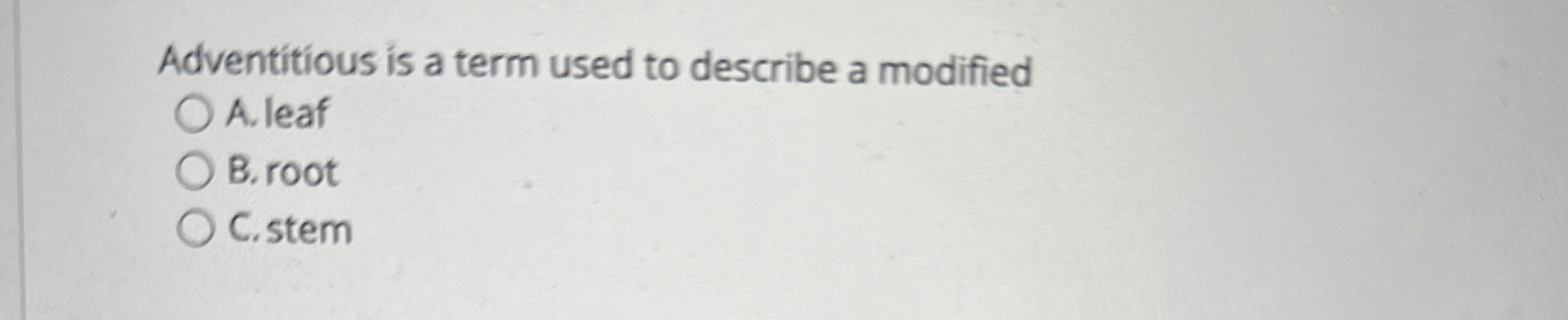 Solved Adventitious is a term used to describe a modifiedA. | Chegg.com