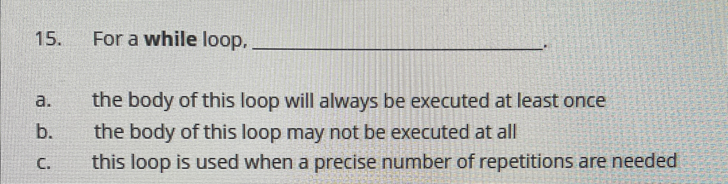Solved For a while loop, q,a. ﻿the body of this loop will | Chegg.com