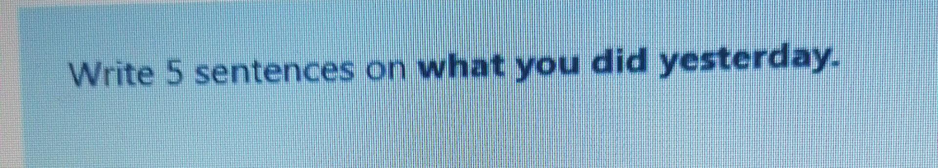 solved-write-5-sentences-on-what-you-did-yesterday-chegg