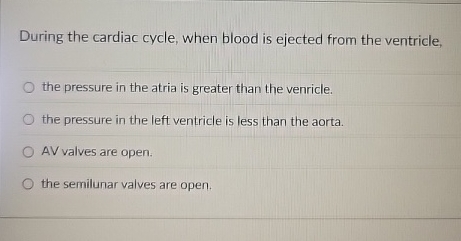 Solved During the cardiac cycle, when blood is ejected from | Chegg.com