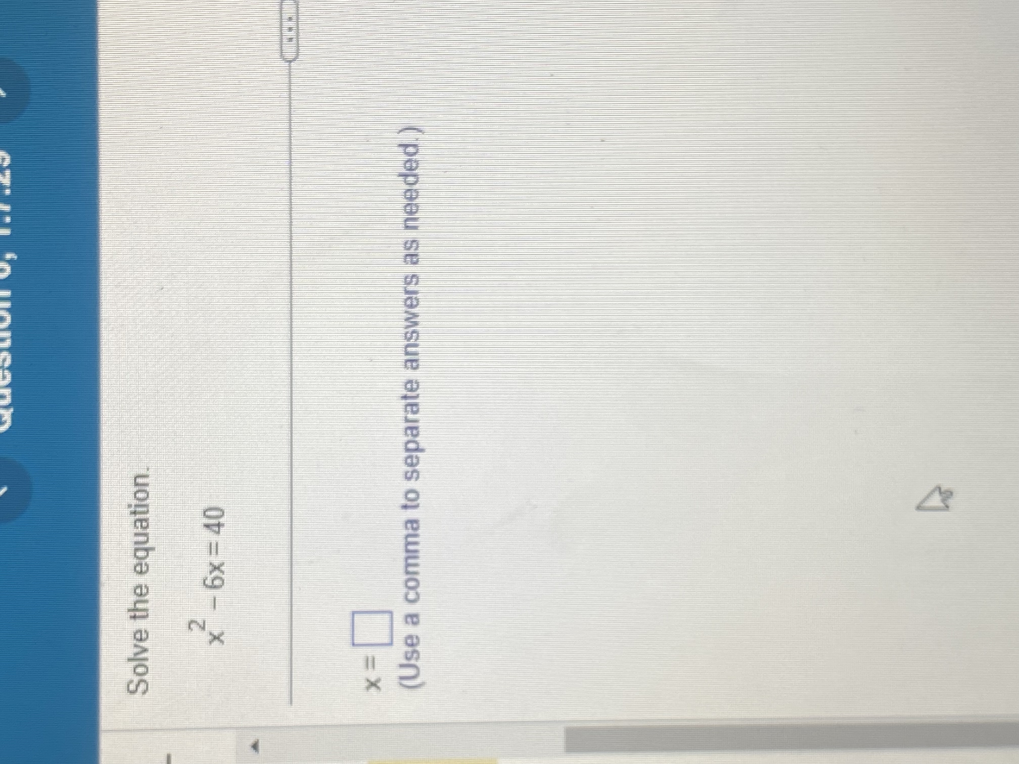 Solved Solve the equation.x2-6x=40x=(Use a comma to separate | Chegg.com