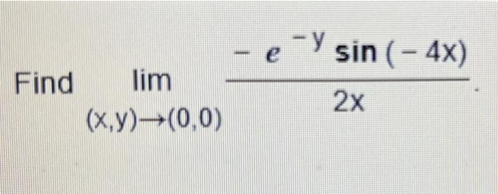 Find \( \lim _{(x, y) \rightarrow(0,0)} \frac{-e^{-y} \sin (-4 x)}{2 x} \)