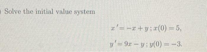 Solve the initial value system \[ \begin{array}{l} x^{\prime}=-x+y ; x(0)=5 \\ y^{\prime}=9 x-y ; y(0)=-3 \end{array} \]