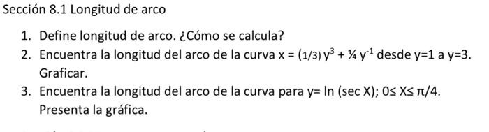 Sección 8.1 Longitud de arco 1. Define longitud de arco. ¿Cómo se calcula? 2. Encuentra la longitud del arco de la curva \( x