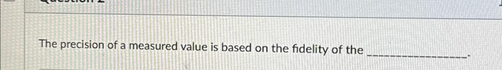 Solved The precision of a measured value is based on the | Chegg.com