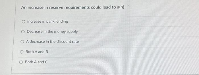 An increase in reserve requirements could lead to | Chegg.com