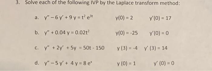 3. Solve each of the following IVP by the Laplace transform method: a. \( y^{\prime \prime}-6 y^{\prime}+9 y=t^{2} e^{3 t} \q