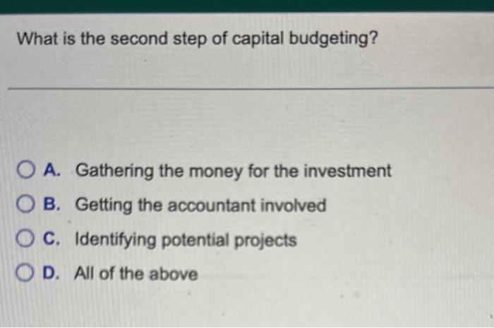 Solved What Is The Second Step Of Capital Budgeting? A. | Chegg.com