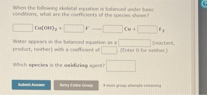 When the following skeletal equation is balanced under basic
conditions, what are the coefficients of the species shown?
Cu(O