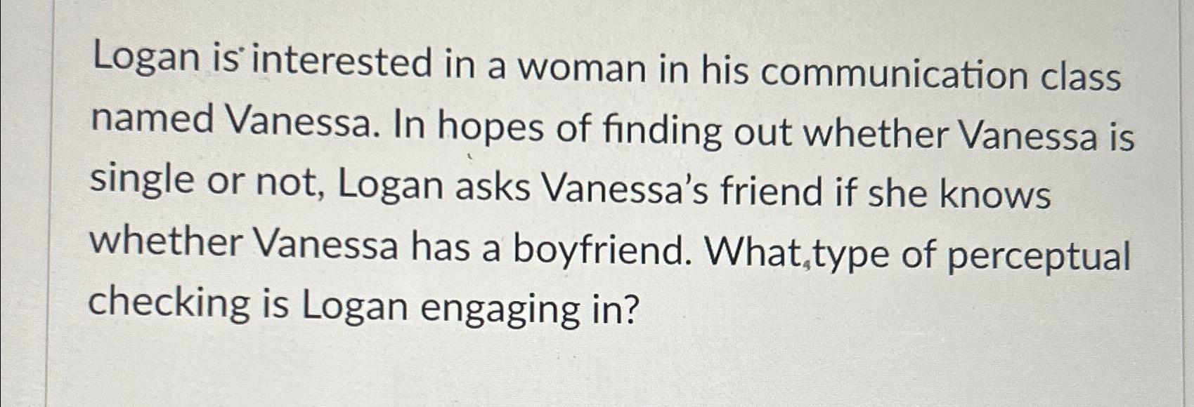 Solved Logan is interested in a woman in his communication Chegg