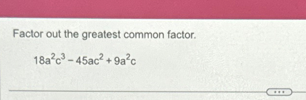 Solved Factor out the greatest common | Chegg.com