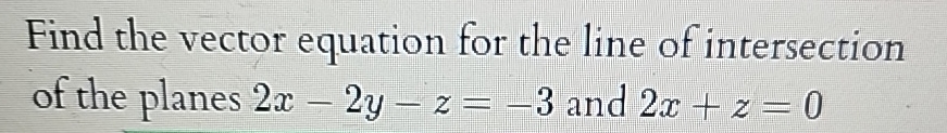 Solved Find the vector equation for the line of intersection | Chegg.com
