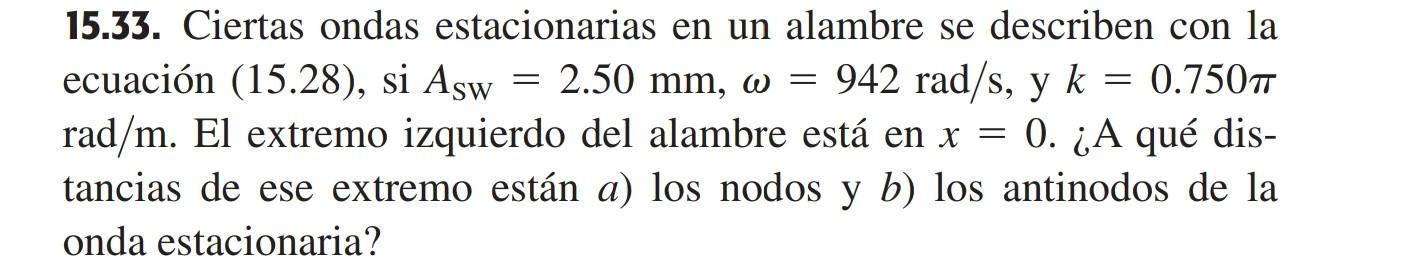 15.33. Ciertas ondas estacionarias en un alambre se describen con la ecuación (15.28), si Asw = 2.50 mm, w = 942 rad/s, y k =