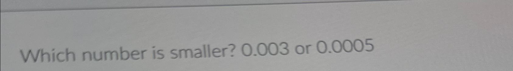 solved-which-number-is-smaller-0-003-or-0-0005-chegg