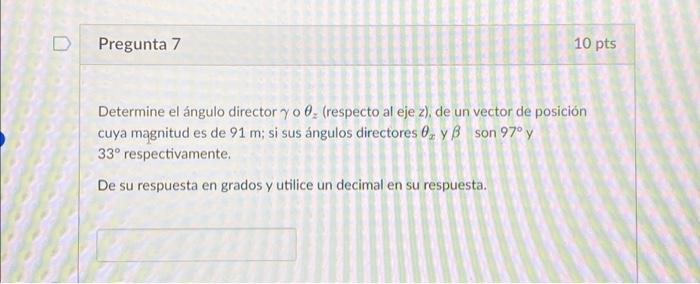 Determine el ángulo director \( \gamma \circ \theta_{z} \) (respecto al eje z), de un vector de posición cuya maggnitud es de