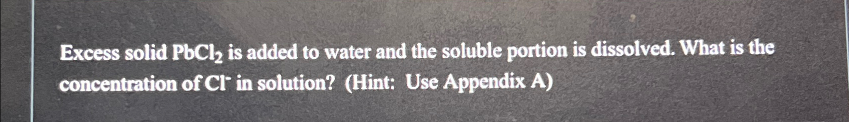 Solved Excess solid PbCl2 ﻿is added to water and the soluble | Chegg.com
