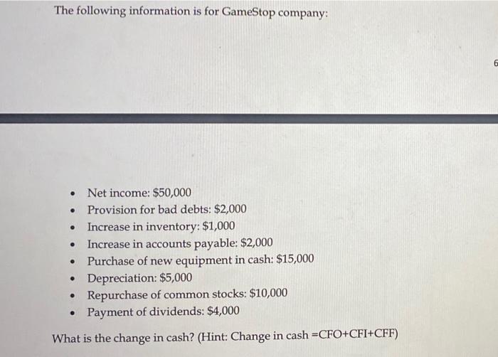 The following information is for GameStop company:
?
?
?
?
?
Net income: $50,000
Provision for bad debts: $2,000
Increase in 