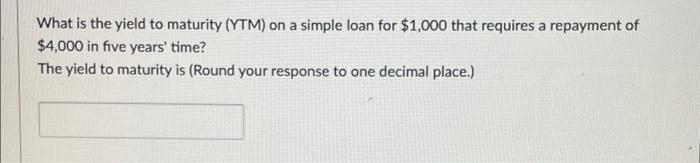 Solved What is the yield to maturity (YTM) on a simple loan | Chegg.com