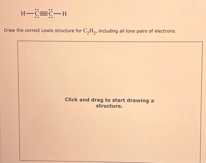 Solved Draw the correct Lewis structure for C2H2, including