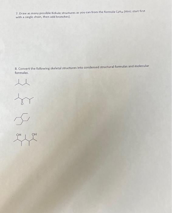 7. Draw as many possible Kekule structures as you can from the formula \( \mathrm{C}_{1} \mathrm{H}_{14} \) (Hint: start firs