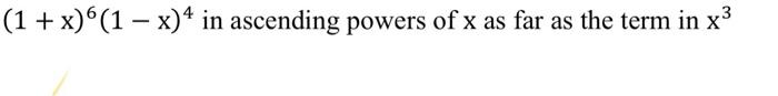 Solved (1+x)6(1−x)4 in ascending powers of x as far as the | Chegg.com