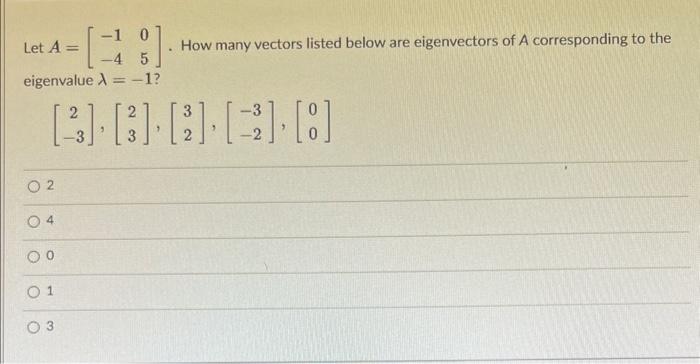 Solved Let A=[−1−405]. How many vectors listed below are | Chegg.com