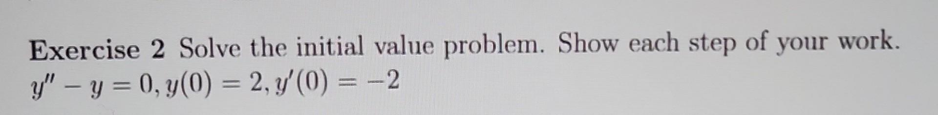 Solved Exercise 2 Solve the initial value problem. Show each | Chegg.com