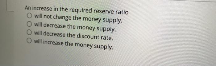 Solved An increase in the required reserve ratio will not | Chegg.com