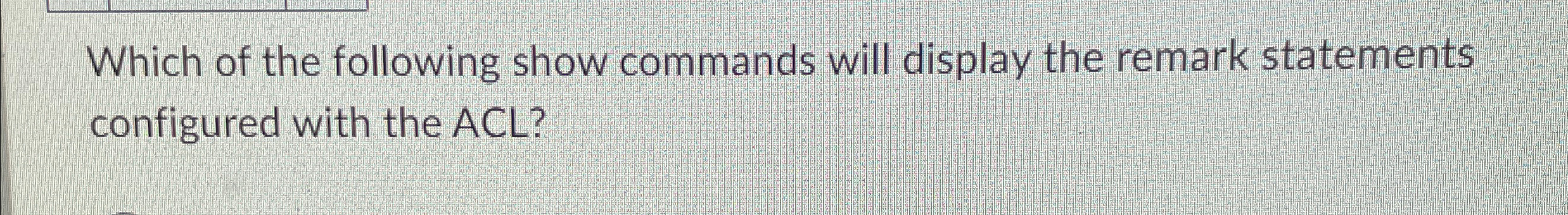 Solved Which of the following show commands will display the | Chegg.com