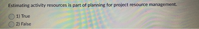 Solved Estimating activity resources is part of planning for | Chegg.com