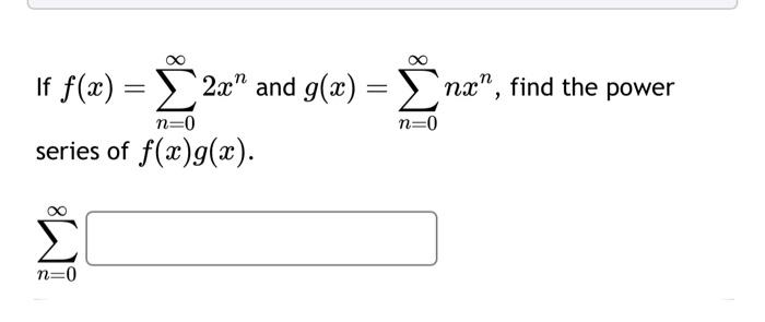 Solved If f(x)=∑n=0∞2xn and g(x)=∑n=0∞nxn, find the power | Chegg.com