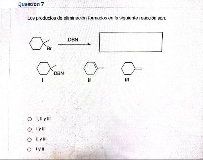 Los productos de eliminación formados en la siguiente reacción son: I II III I, II y III | y III II y III \( |y| \mid \)