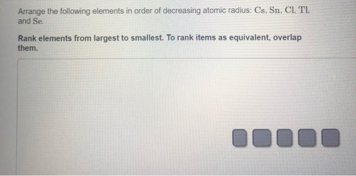 Solved Arrange the following elements in order of decreasing | Chegg.com