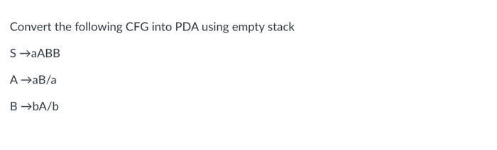 Solved Convert The Following CFG Into PDA Using Empty Stack | Chegg.com