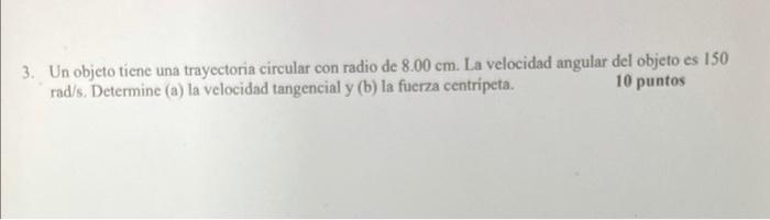 3. Un objeto tiene una trayectoria circular con radio de \( 8.00 \mathrm{~cm} \). La velocidad angular del objeto es 150 \( \