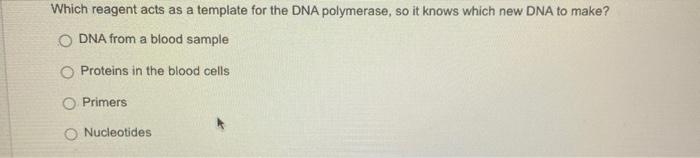 Solved Which reagent acts as a template for the DNA Chegg com