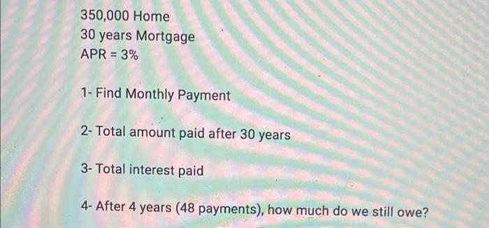 Solved 350,000 Home 30 years Mortgage APR = 3% 1- Find | Chegg.com