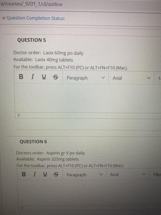 a/courses/_9201_1/dl/outline * Question Completion Status: QUESTION 5 Doctor order: Lasix 60mg po daily Available: Lasix 40mg