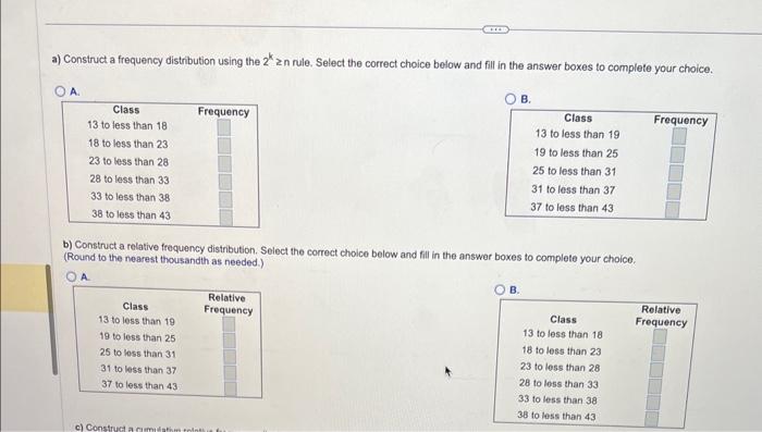 a) Construct a frequency distribution using the \( 2^{k} \geq \) n rule. Select the correct choice below and fill in the answ