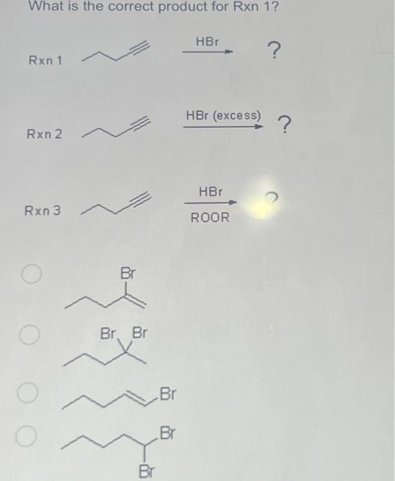 Solved What Is The Correct Product For Rxn 1 ? Rxn 1 HBr ? | Chegg.com