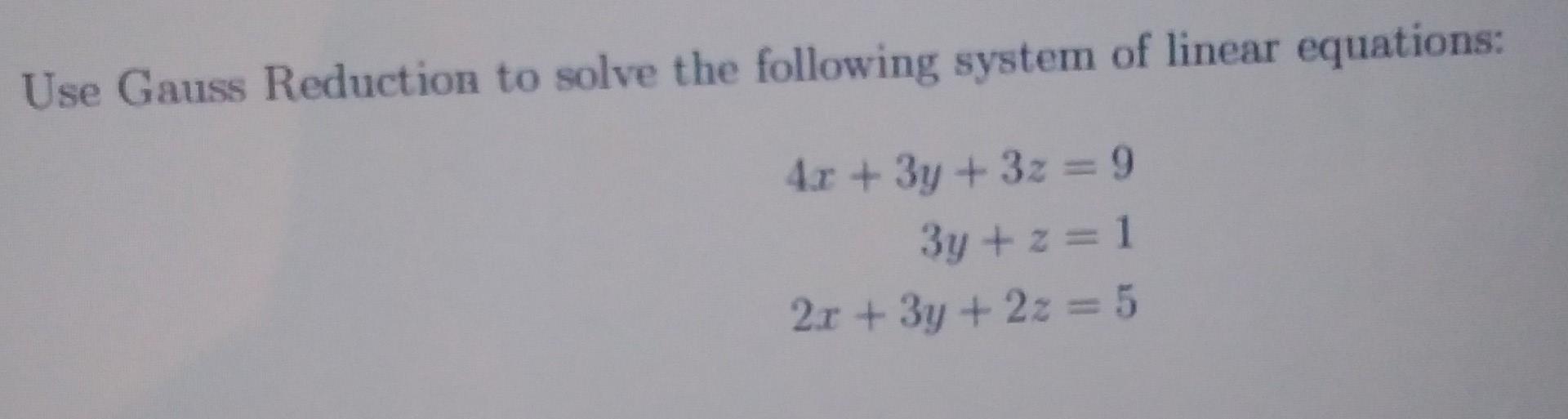 Solved Use Gauss Reduction to solve the following system of | Chegg.com