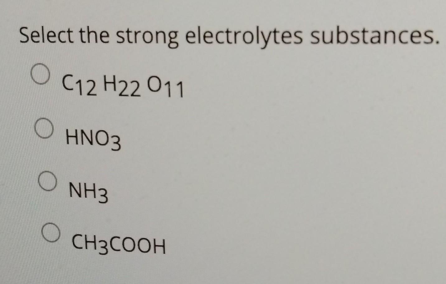Solved Select the strong electrolytes substances. C12H22O11