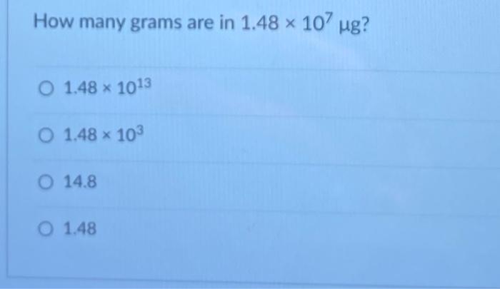 Solved How many grams are in 1.48 x 107 ug? O 1.48 1013 O | Chegg.com